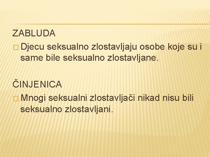 ZABLUDA � Djecu seksualno zlostavljaju osobe koje su i same bile seksualno zlostavljane. ČINJENICA