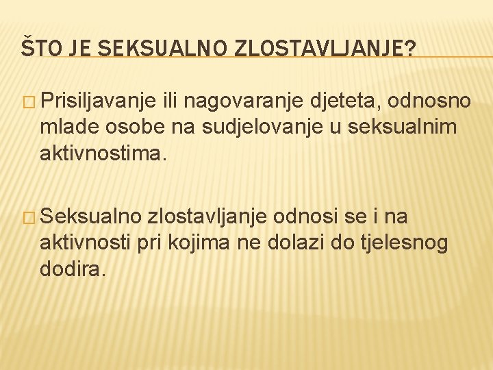 ŠTO JE SEKSUALNO ZLOSTAVLJANJE? � Prisiljavanje ili nagovaranje djeteta, odnosno mlade osobe na sudjelovanje