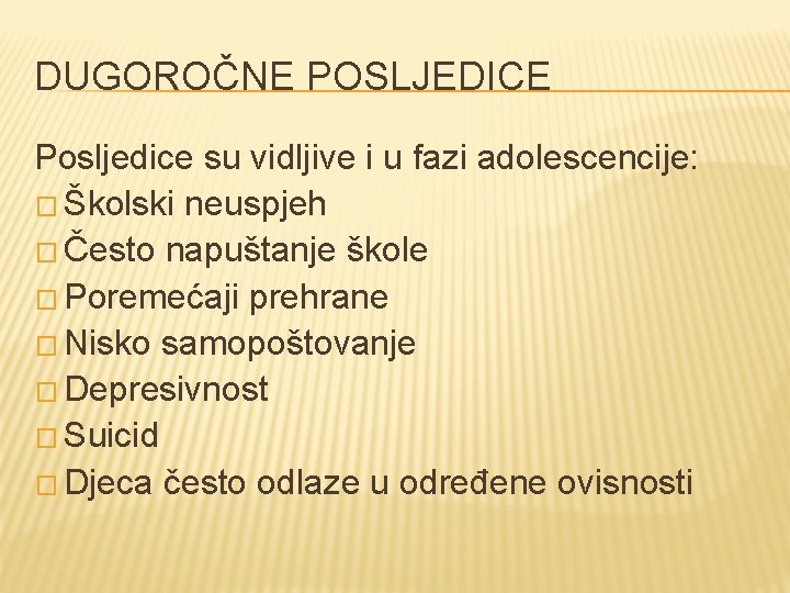 DUGOROČNE POSLJEDICE Posljedice su vidljive i u fazi adolescencije: � Školski neuspjeh � Često