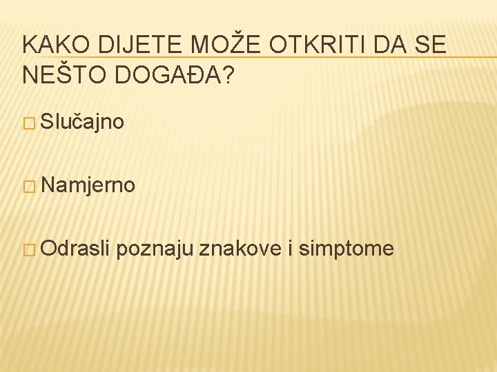 KAKO DIJETE MOŽE OTKRITI DA SE NEŠTO DOGAĐA? � Slučajno � Namjerno � Odrasli