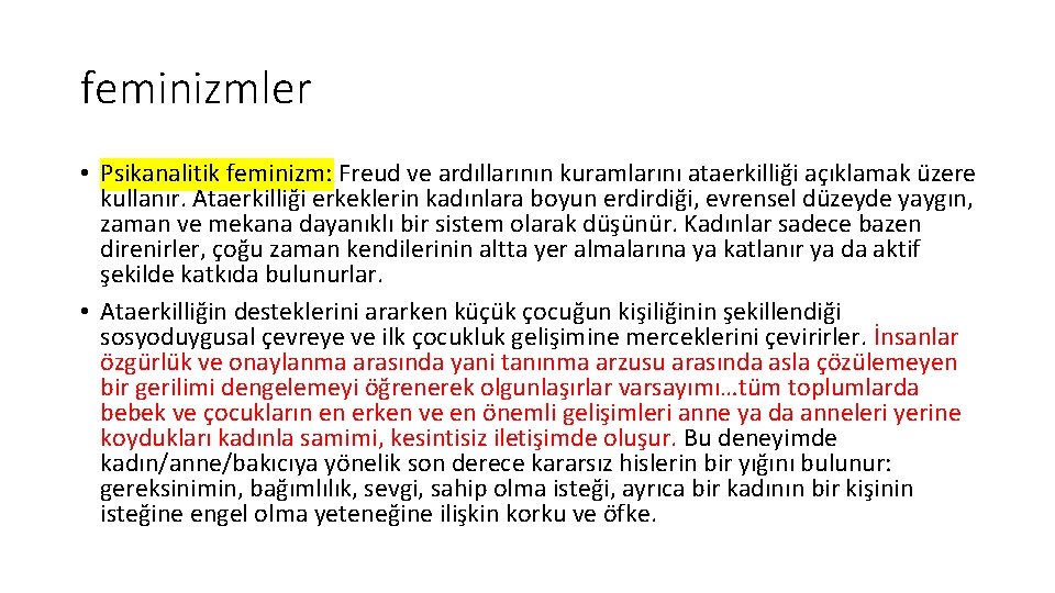 feminizmler • Psikanalitik feminizm: Freud ve ardıllarının kuramlarını ataerkilliği açıklamak üzere kullanır. Ataerkilliği erkeklerin