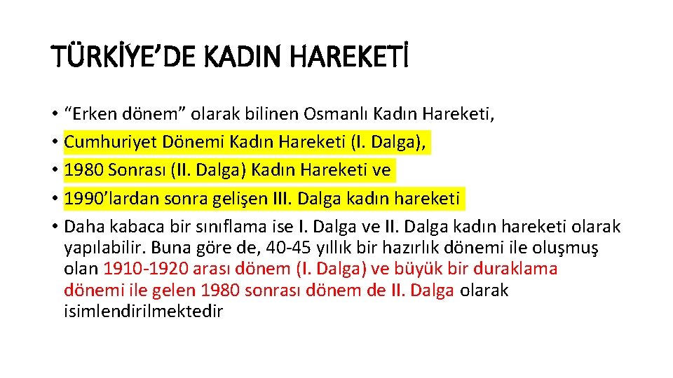 TÜRKİYE’DE KADIN HAREKETİ • “Erken dönem” olarak bilinen Osmanlı Kadın Hareketi, • Cumhuriyet Dönemi