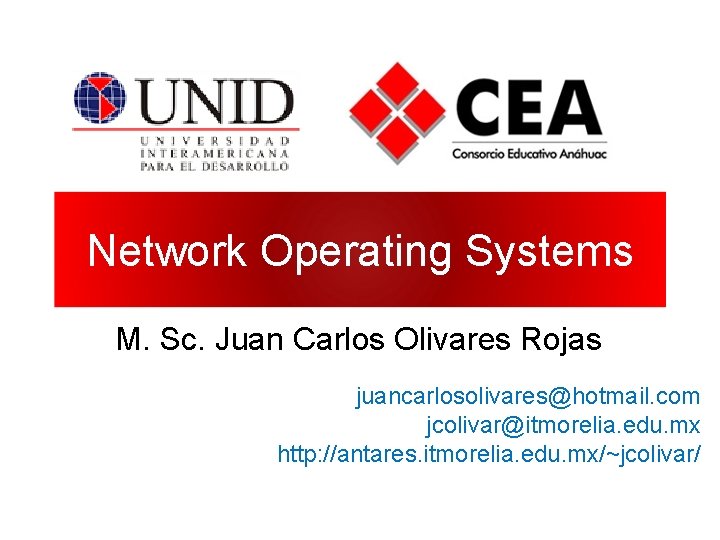 Network Operating Systems M. Sc. Juan Carlos Olivares Rojas juancarlosolivares@hotmail. com jcolivar@itmorelia. edu. mx