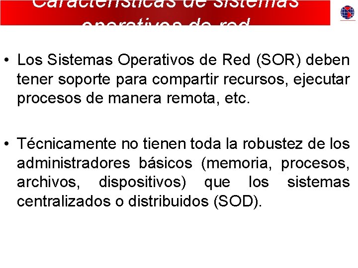 Características de sistemas operativos de red • Los Sistemas Operativos de Red (SOR) deben