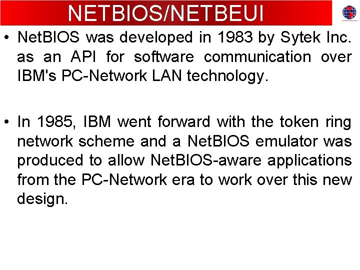 NETBIOS/NETBEUI • Net. BIOS was developed in 1983 by Sytek Inc. as an API