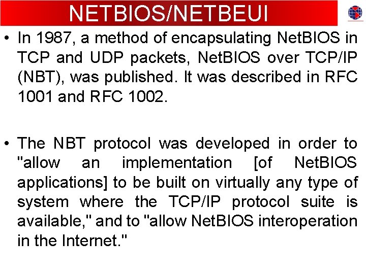 NETBIOS/NETBEUI • In 1987, a method of encapsulating Net. BIOS in TCP and UDP