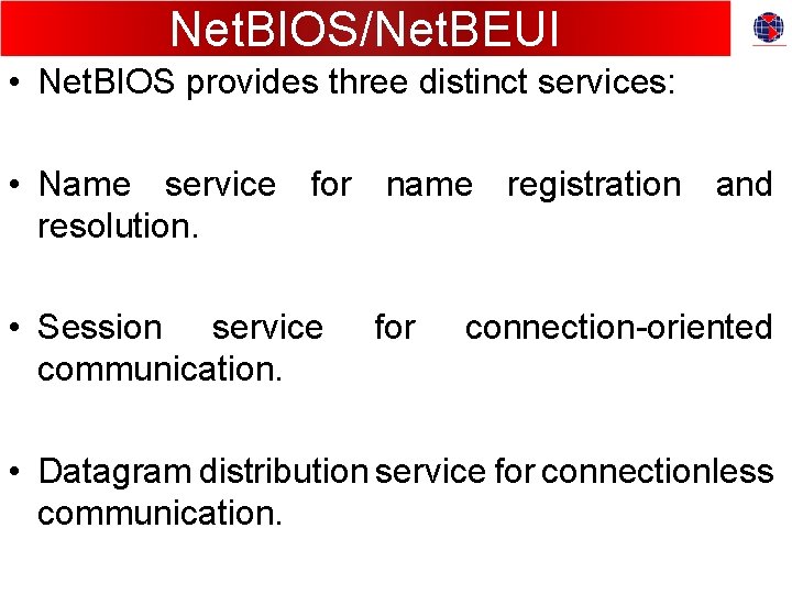 Net. BIOS/Net. BEUI • Net. BIOS provides three distinct services: • Name service for