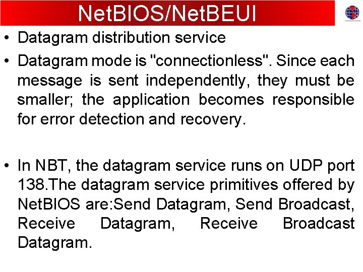 Net. BIOS/Net. BEUI • Datagram distribution service • Datagram mode is "connectionless". Since each