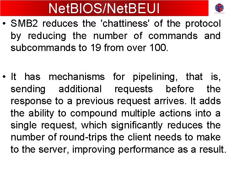 Net. BIOS/Net. BEUI • SMB 2 reduces the 'chattiness' of the protocol by reducing