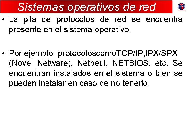 Sistemas operativos de red • La pila de protocolos de red se encuentra presente