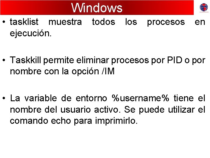 Windows • tasklist muestra todos los procesos en ejecución. • Taskkill permite eliminar procesos