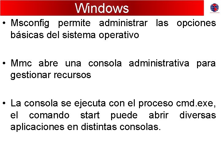 Windows • Msconfig permite administrar las opciones básicas del sistema operativo • Mmc abre