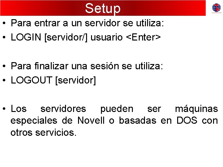 Setup • Para entrar a un servidor se utiliza: • LOGIN [servidor/] usuario <Enter>