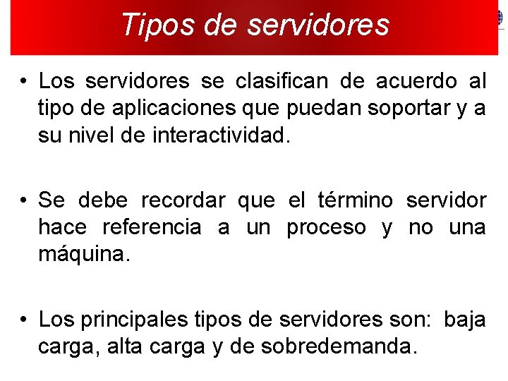 Tipos de servidores • Los servidores se clasifican de acuerdo al tipo de aplicaciones