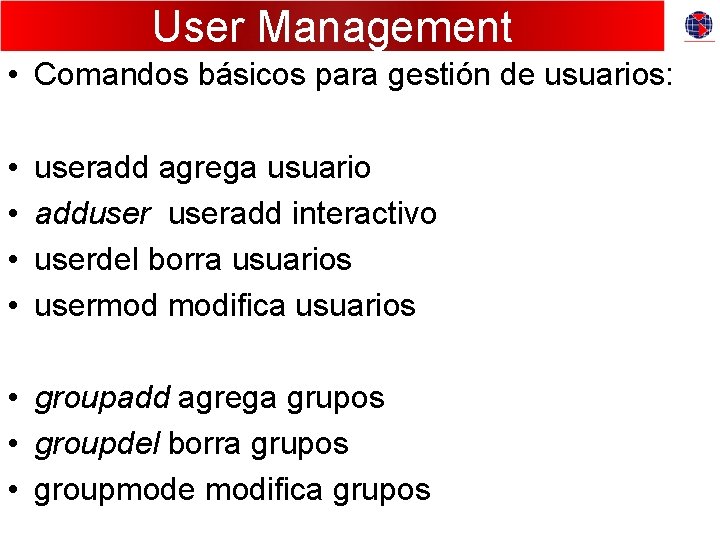 User Management • Comandos básicos para gestión de usuarios: • • useradd agrega usuario