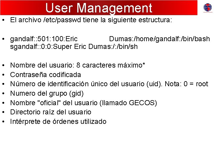 User Management • El archivo /etc/passwd tiene la siguiente estructura: • gandalf: : 501: