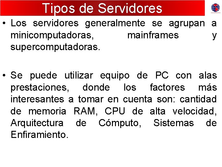 Tipos de Servidores • Los servidores generalmente se agrupan a minicomputadoras, mainframes y supercomputadoras.