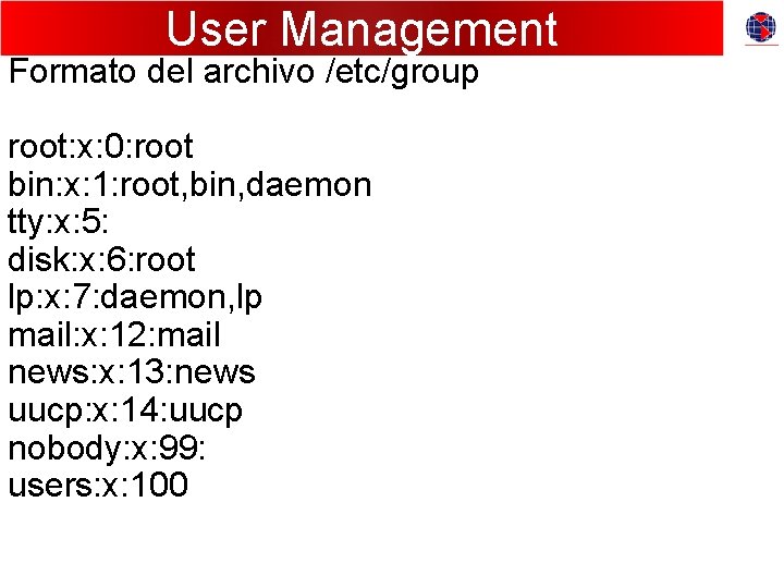 User Management Formato del archivo /etc/group root: x: 0: root bin: x: 1: root,