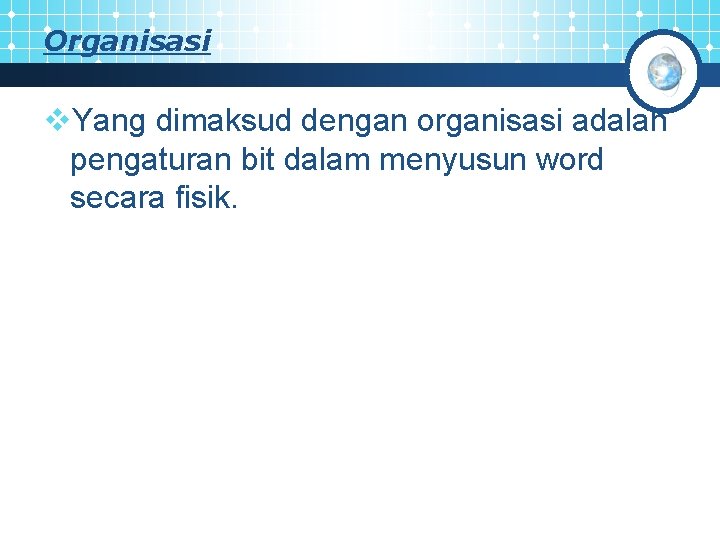 Organisasi v. Yang dimaksud dengan organisasi adalah pengaturan bit dalam menyusun word secara fisik.