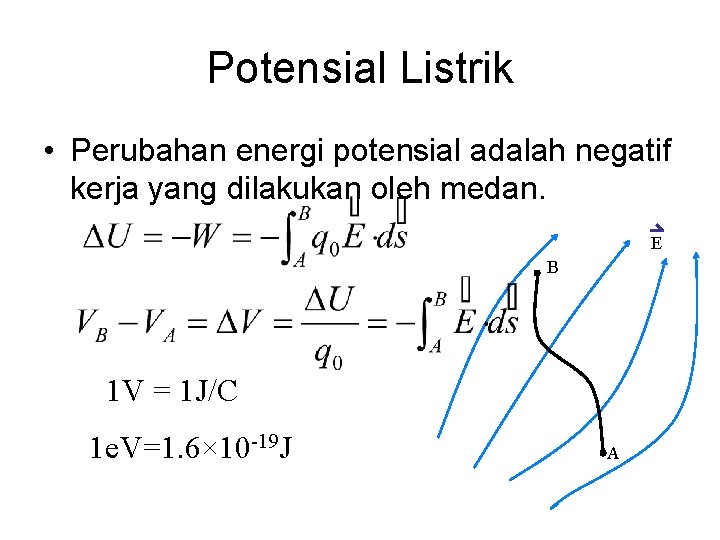 Potensial Listrik • Perubahan energi potensial adalah negatif kerja yang dilakukan oleh medan. E