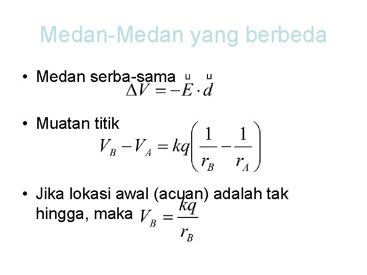 Medan-Medan yang berbeda • Medan serba-sama • Muatan titik • Jika lokasi awal (acuan)