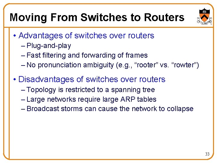 Moving From Switches to Routers • Advantages of switches over routers – Plug-and-play –