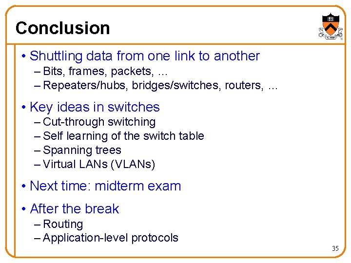 Conclusion • Shuttling data from one link to another – Bits, frames, packets, …