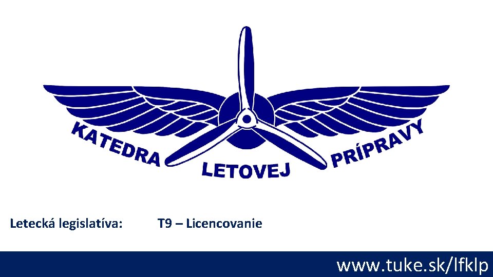 Letecká legislatíva: T 9 – Licencovanie www. tuke. sk/lfklp 