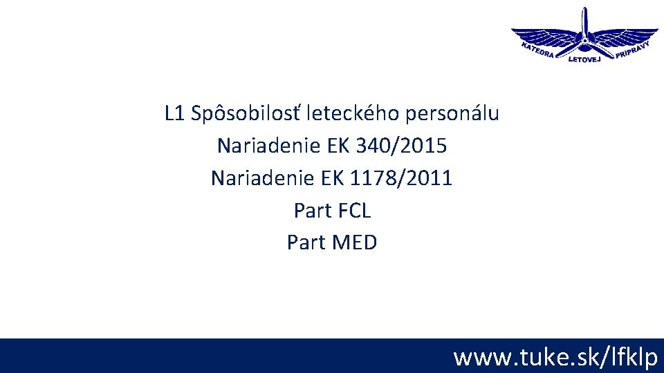 L 1 Spôsobilosť leteckého personálu Nariadenie EK 340/2015 Nariadenie EK 1178/2011 Part FCL Part