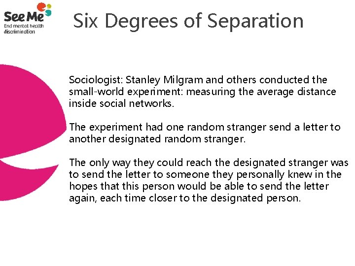  Six Degrees of Separation Sociologist: Stanley Milgram and others conducted the small-world experiment: