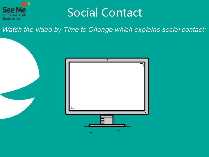 Social Contact Watch the video by Time to Change which explains social contact: 