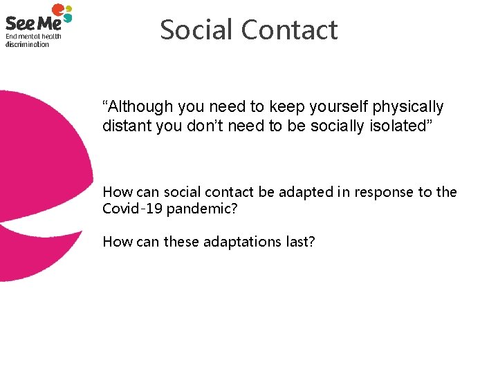 Social Contact “Although you need to keep yourself physically distant you don’t need to