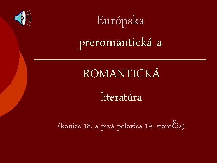 Európska preromantická a ROMANTICKÁ literatúra (koniec 18. a prvá polovica 19. storočia) 