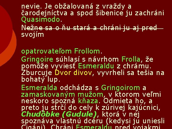 nevie. Je obžalovaná z vraždy a čarodejníctva a spod šibenice ju zachráni Quasimodo. Nežne