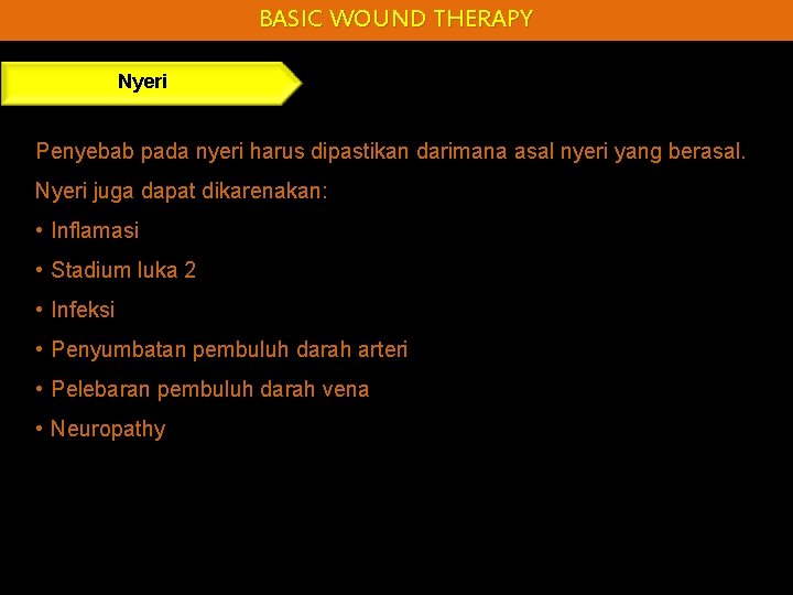 BASIC WOUND THERAPY Nyeri Penyebab pada nyeri harus dipastikan darimana asal nyeri yang berasal.