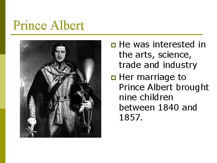 Prince Albert He was interested in the arts, science, trade and industry p Her