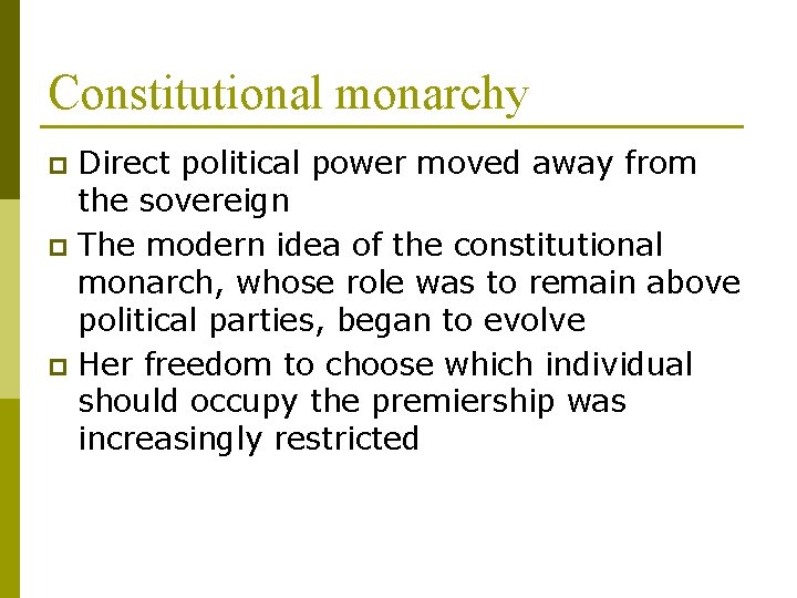 Constitutional monarchy Direct political power moved away from the sovereign p The modern idea