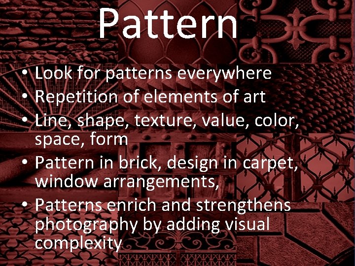 Patterns • Look for patterns everywhere • Repetition of elements of art • Line,
