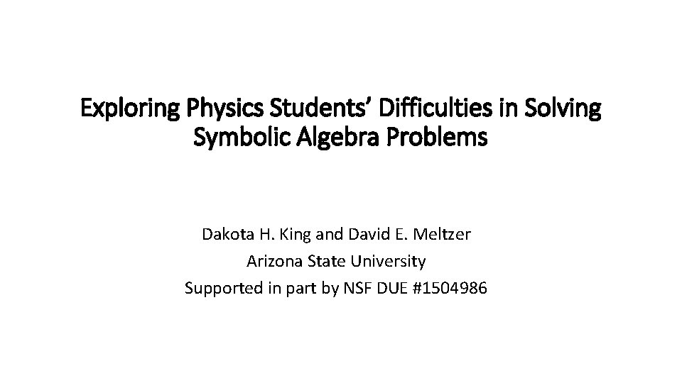 Exploring Physics Students’ Difficulties in Solving Symbolic Algebra Problems Dakota H. King and David