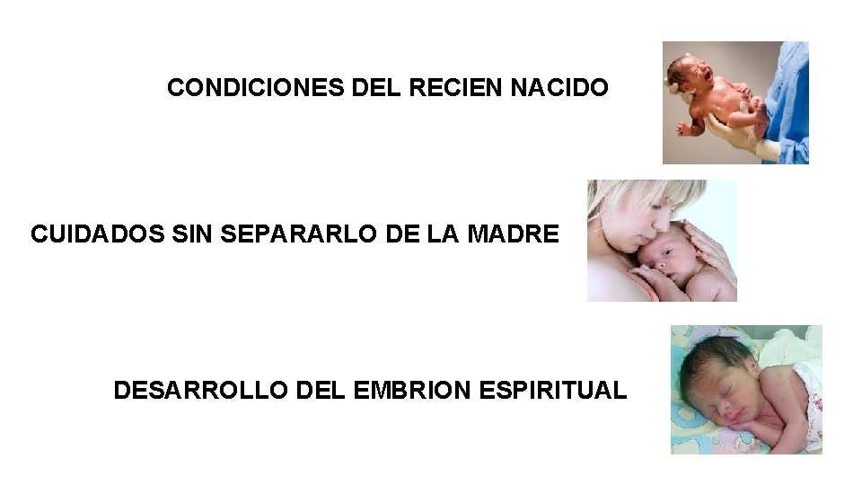 CONDICIONES DEL RECIEN NACIDO CUIDADOS SIN SEPARARLO DE LA MADRE DESARROLLO DEL EMBRION ESPIRITUAL CONDICIONES DEL RECIEN NACIDO CUIDADOS SIN SEPARARLO DE LA MADRE DESARROLLO DEL EMBRION ESPIRITUAL