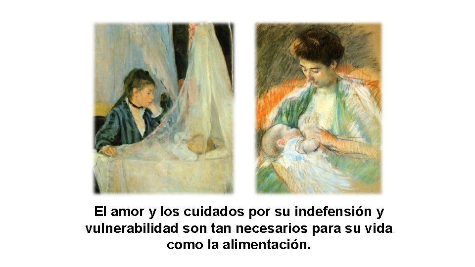 El amor y los cuidados por su indefensión y vulnerabilidad son tan necesarios para El amor y los cuidados por su indefensión y vulnerabilidad son tan necesarios para