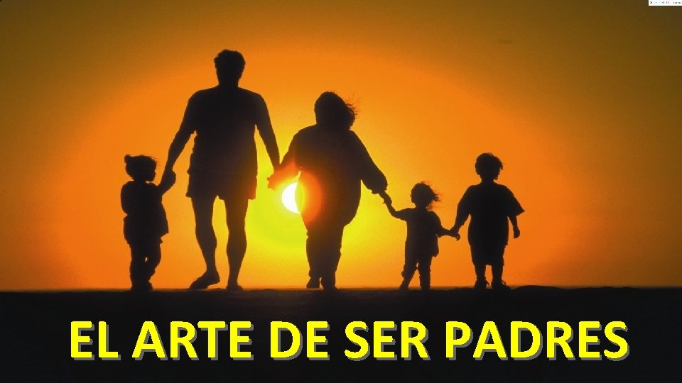 EL ARTE DE SER PADRES EL ARTE DE SER PADRES