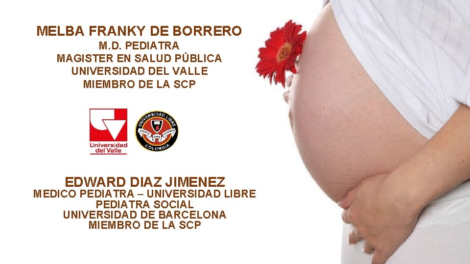 MELBA FRANKY DE BORRERO M. D. PEDIATRA MAGISTER EN SALUD PÚBLICA UNIVERSIDAD DEL VALLE MELBA FRANKY DE BORRERO M. D. PEDIATRA MAGISTER EN SALUD PÚBLICA UNIVERSIDAD DEL VALLE