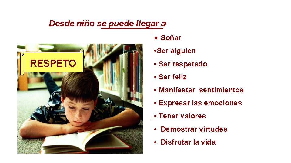 Desde niño se puede llegar a • Soñar • Ser alguien RESPETO • Ser Desde niño se puede llegar a • Soñar • Ser alguien RESPETO • Ser