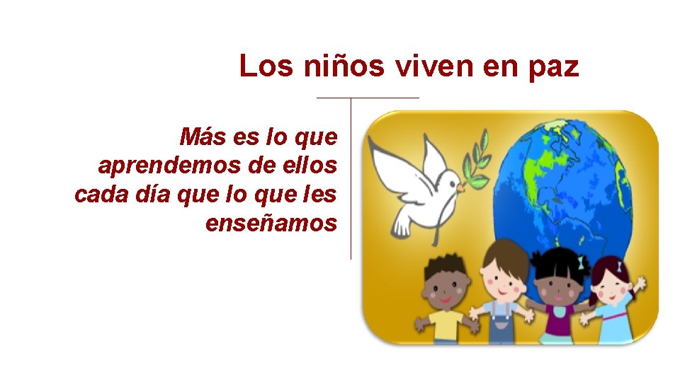 Los niños viven en paz Más es lo que aprendemos de ellos cada día Los niños viven en paz Más es lo que aprendemos de ellos cada día