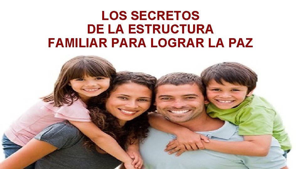 LOS SECRETOS DE LA ESTRUCTURA FAMILIAR PARA LOGRAR LA PAZ LOS SECRETOS DE LA ESTRUCTURA FAMILIAR PARA LOGRAR LA PAZ
