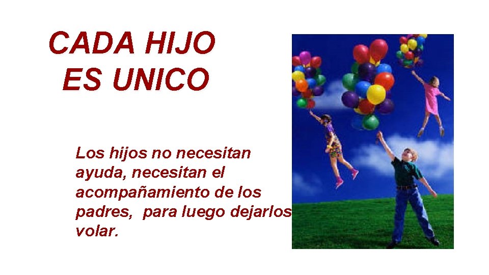 CADA HIJO ES UNICO Los hijos no necesitan ayuda, necesitan el acompañamiento de los CADA HIJO ES UNICO Los hijos no necesitan ayuda, necesitan el acompañamiento de los