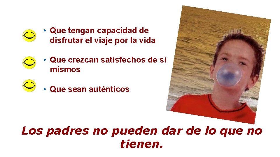 • Que tengan capacidad de disfrutar el viaje por la vida • Que • Que tengan capacidad de disfrutar el viaje por la vida • Que