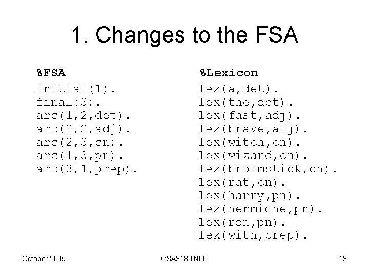 1. Changes to the FSA %Lexicon initial(1). lex(a, det). final(3). lex(the, det). arc(1, 2,