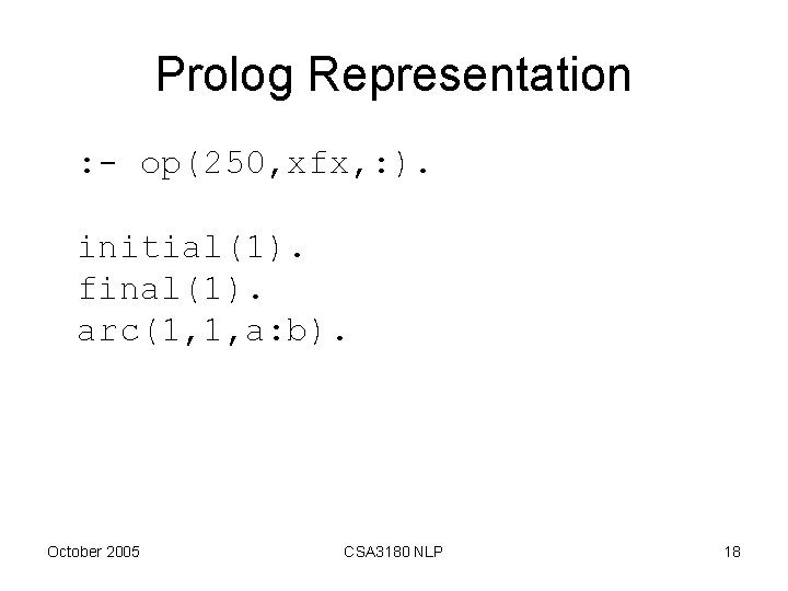 Prolog Representation : - op(250, xfx, : ). initial(1). final(1). arc(1, 1, a: b).